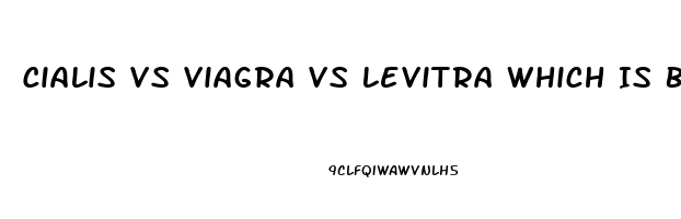 Cialis Vs Viagra Vs Levitra Which Is Better
