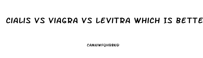 Cialis Vs Viagra Vs Levitra Which Is Better