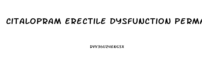 Citalopram Erectile Dysfunction Permanent