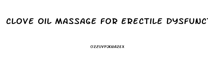 Clove Oil Massage For Erectile Dysfunction