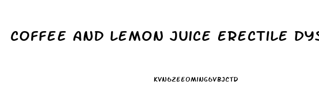 Coffee And Lemon Juice Erectile Dysfunction