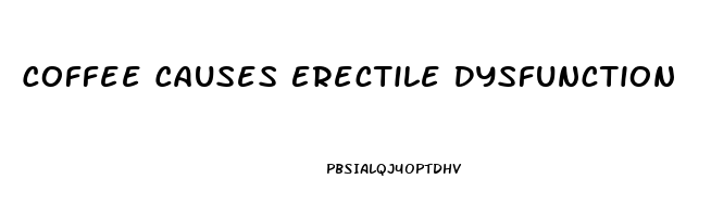 Coffee Causes Erectile Dysfunction