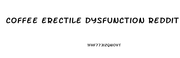 Coffee Erectile Dysfunction Reddit