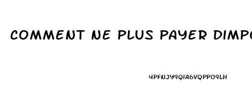 Comment Ne Plus Payer Dimpots