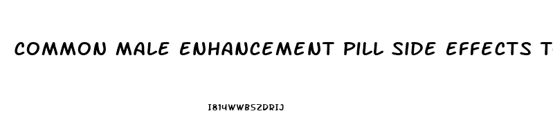 Common Male Enhancement Pill Side Effects To Be On The Lookout For Are: