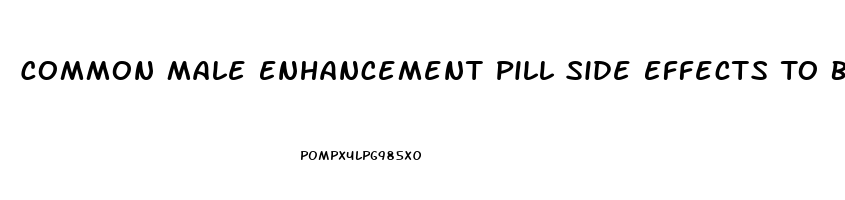 Common Male Enhancement Pill Side Effects To Be On The Lookout For Are: