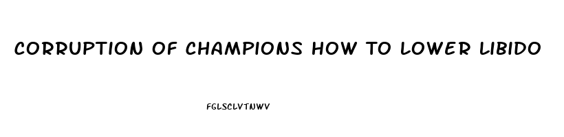 Corruption Of Champions How To Lower Libido