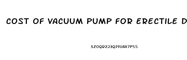 Cost Of Vacuum Pump For Erectile Dysfunction