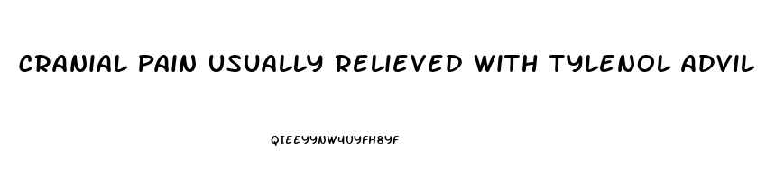 Cranial Pain Usually Relieved With Tylenol Advil
