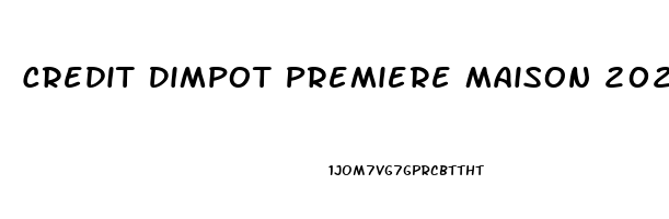 Credit Dimpot Premiere Maison 2023