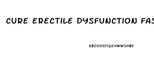 Cure Erectile Dysfunction Fast