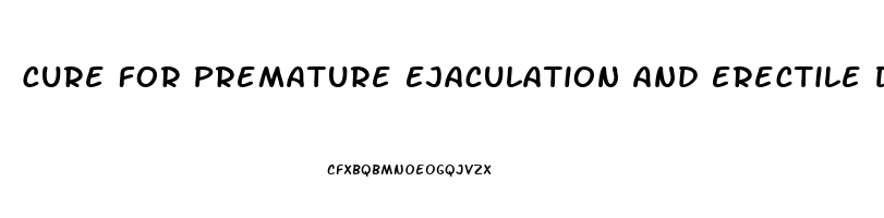 Cure For Premature Ejaculation And Erectile Dysfunction