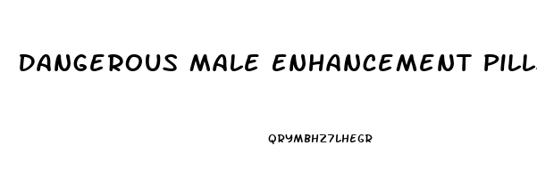 Dangerous Male Enhancement Pills