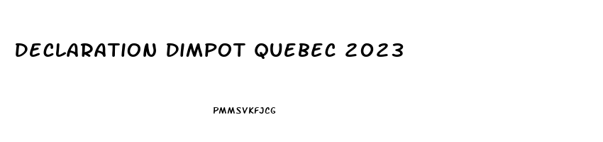 Declaration Dimpot Quebec 2023