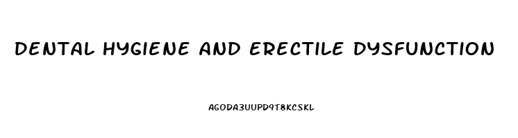 Dental Hygiene And Erectile Dysfunction