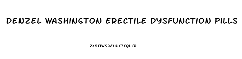 Denzel Washington Erectile Dysfunction Pills