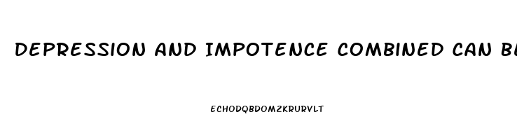 Depression And Impotence Combined Can Be Deadly