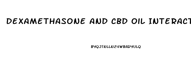 Dexamethasone And Cbd Oil Interactions