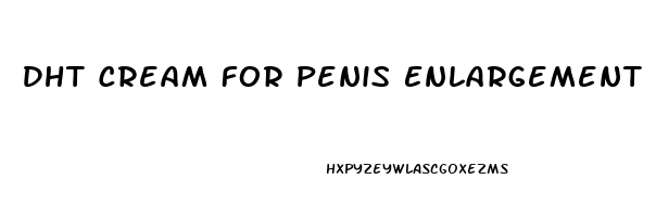 Dht Cream For Penis Enlargement