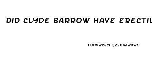 Did Clyde Barrow Have Erectile Dysfunction