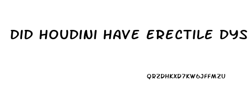 Did Houdini Have Erectile Dysfunction