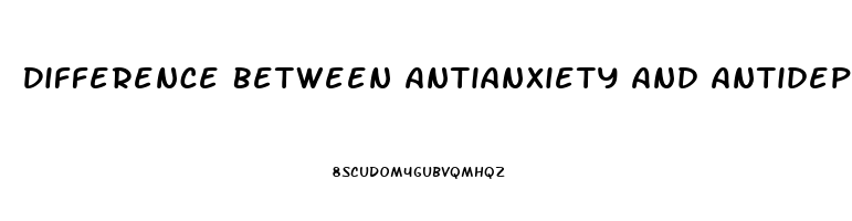 Difference Between Antianxiety And Antidepressant Drugs