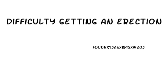 Difficulty Getting An Erection