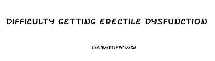 Difficulty Getting Erectile Dysfunction