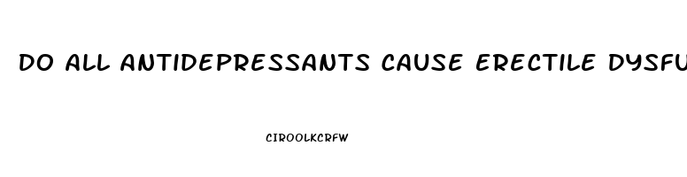 Do All Antidepressants Cause Erectile Dysfunction