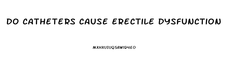 Do Catheters Cause Erectile Dysfunction