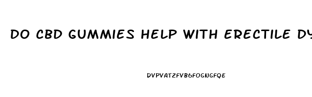 Do Cbd Gummies Help With Erectile Dysfunction