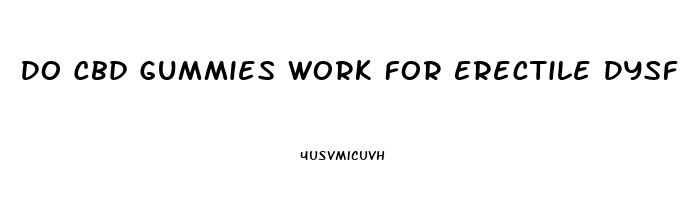 Do Cbd Gummies Work For Erectile Dysfunction