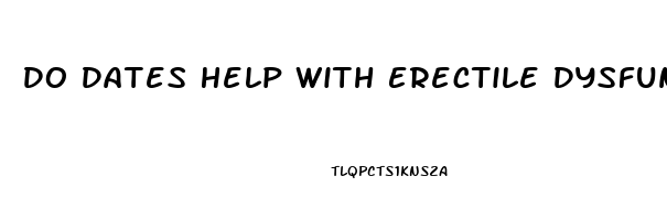 Do Dates Help With Erectile Dysfunction