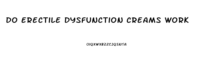 Do Erectile Dysfunction Creams Work