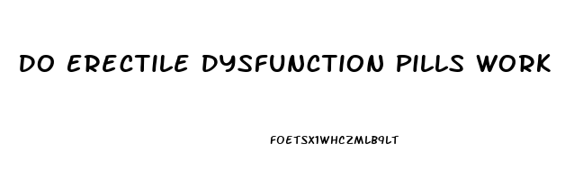 Do Erectile Dysfunction Pills Work