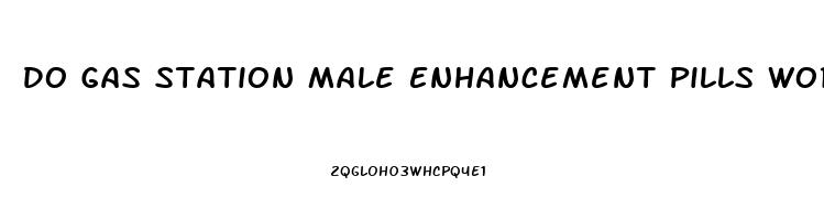 Do Gas Station Male Enhancement Pills Work