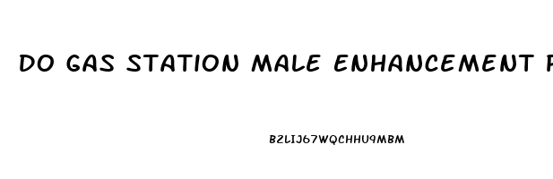 Do Gas Station Male Enhancement Pills Work