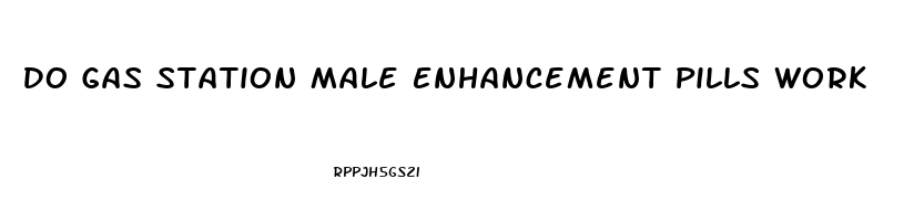 Do Gas Station Male Enhancement Pills Work