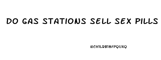 Do Gas Stations Sell Sex Pills