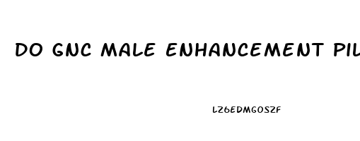 Do Gnc Male Enhancement Pills Work