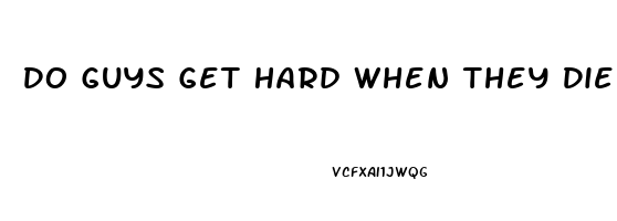 Do Guys Get Hard When They Die