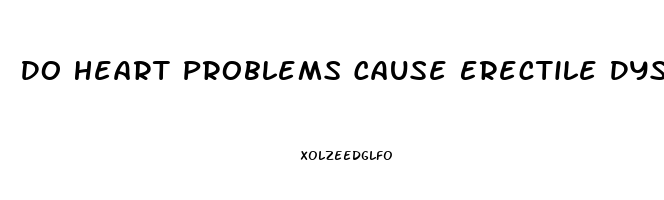 Do Heart Problems Cause Erectile Dysfunction