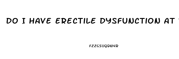 Do I Have Erectile Dysfunction At 18
