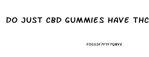 Do Just Cbd Gummies Have Thc In Them