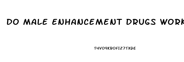 Do Male Enhancement Drugs Work