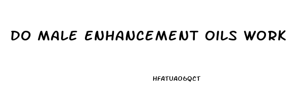 Do Male Enhancement Oils Work