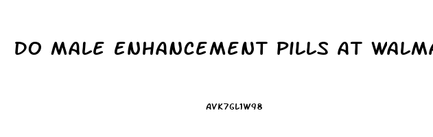 Do Male Enhancement Pills At Walmart Work