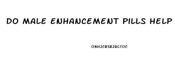 Do Male Enhancement Pills Help With Ed