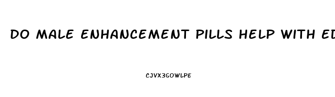 Do Male Enhancement Pills Help With Ed