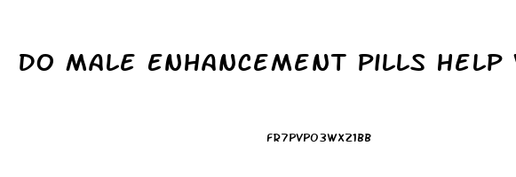 Do Male Enhancement Pills Help With Ed